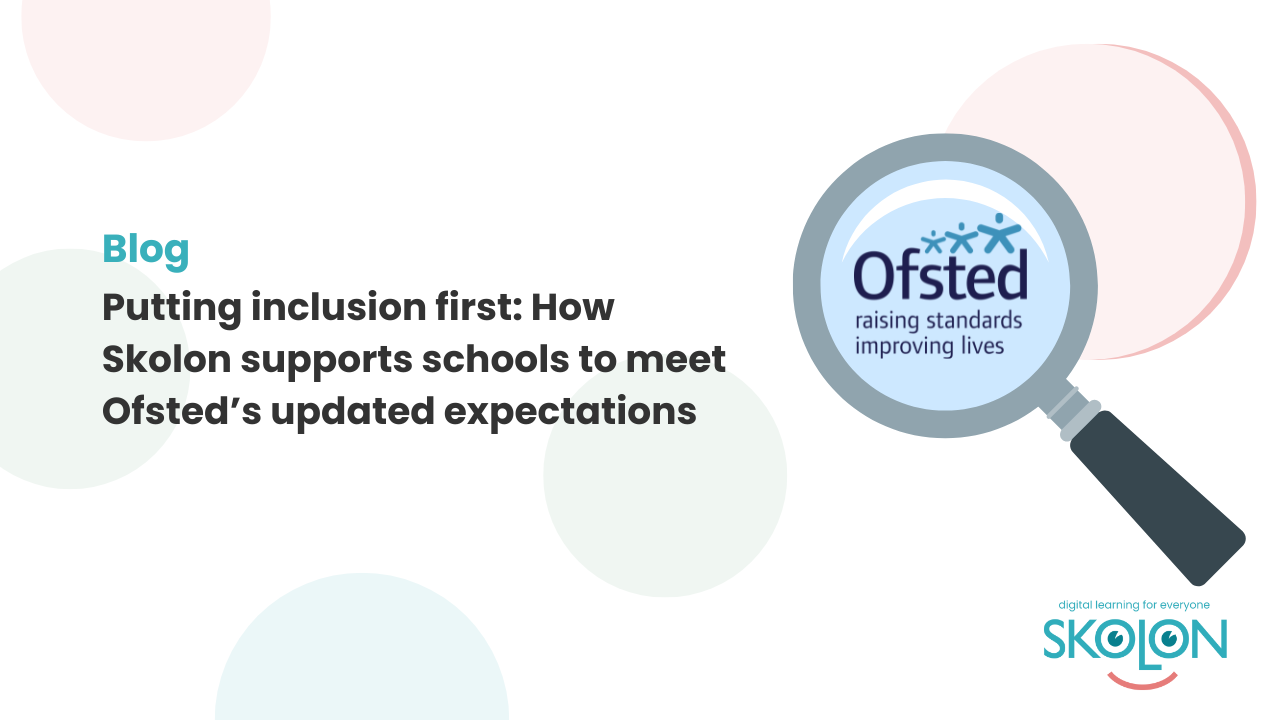 Putting inclusion first How Skolon supports schools to meet Ofsted’s updated expectations